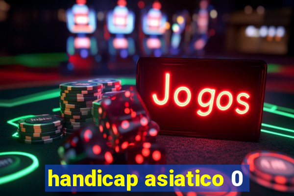 handicap asiatico 0