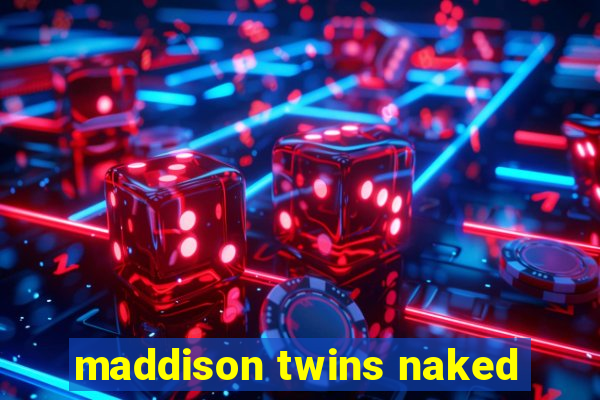 maddison twins naked