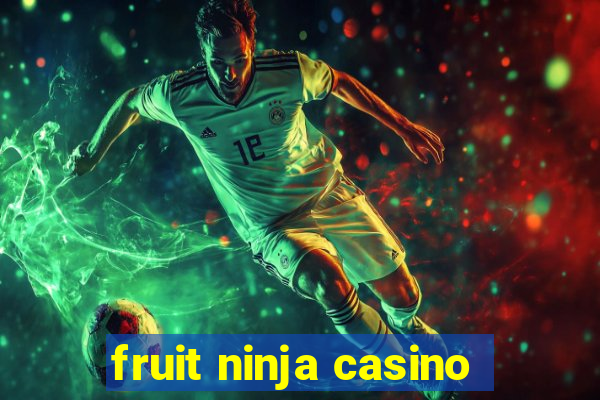 fruit ninja casino