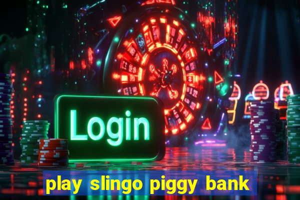 play slingo piggy bank