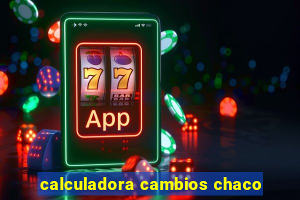 calculadora cambios chaco