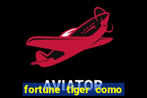 fortune tiger como ganhar dinheiro