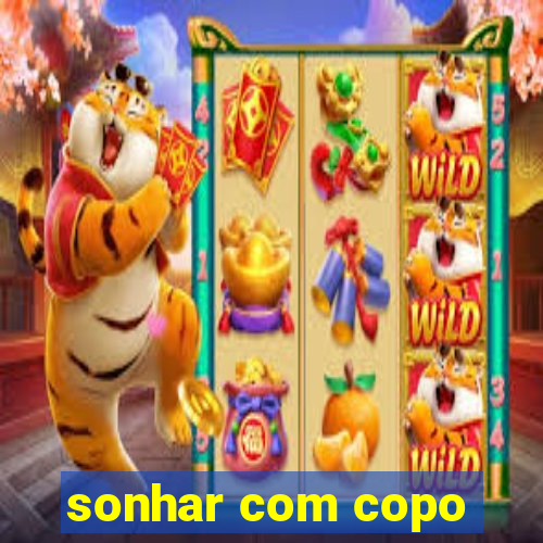 sonhar com copo