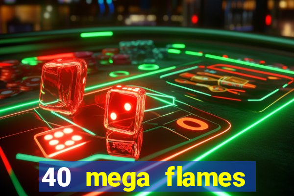 40 mega flames slot online