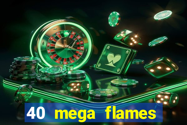 40 mega flames slot online