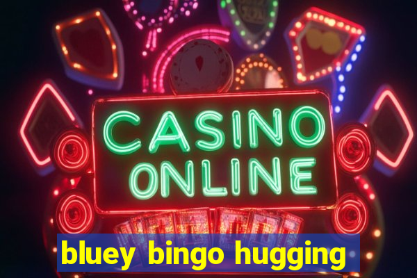 bluey bingo hugging