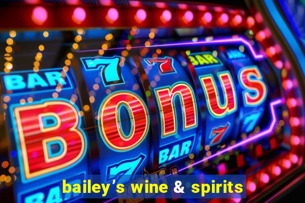 bailey’s wine & spirits