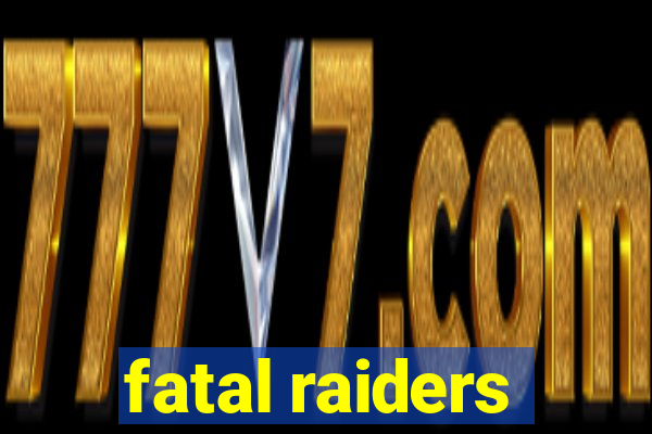 fatal raiders