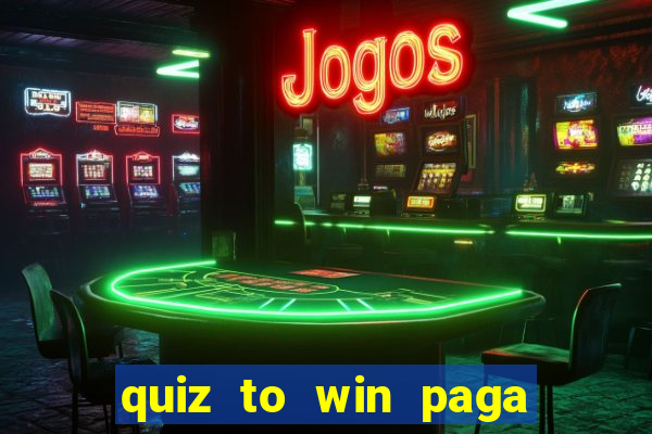 quiz to win paga mesmo quiz paga mesmo