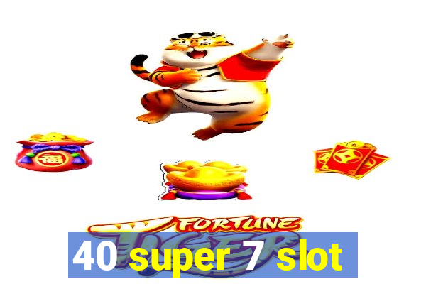 40 super 7 slot