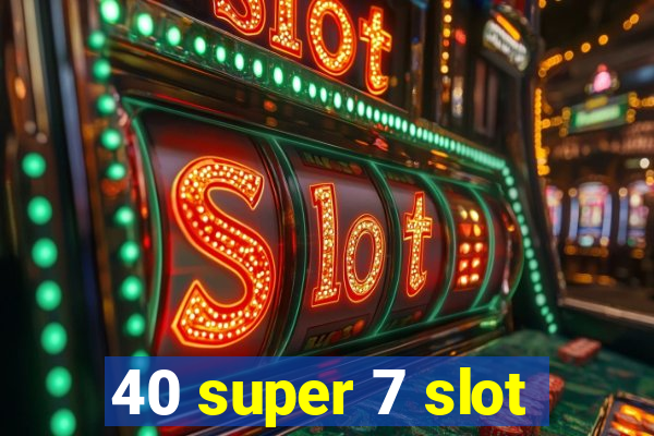 40 super 7 slot