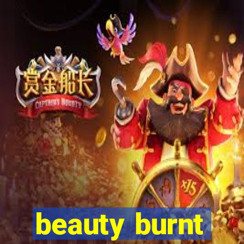 beauty burnt