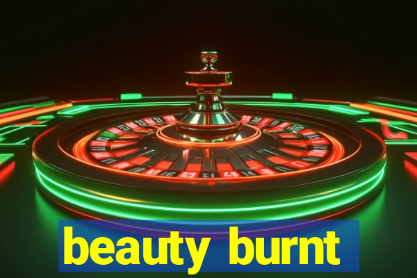 beauty burnt