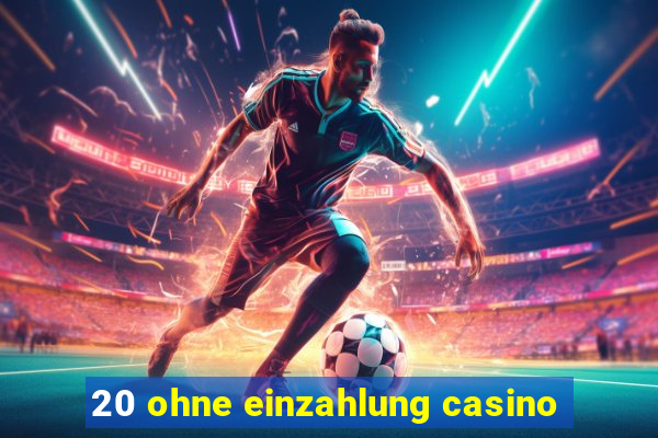 20 ohne einzahlung casino