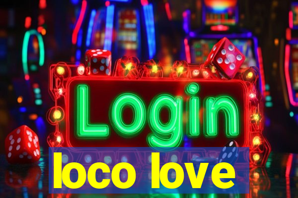 loco love