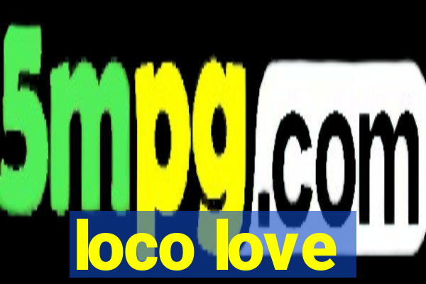 loco love