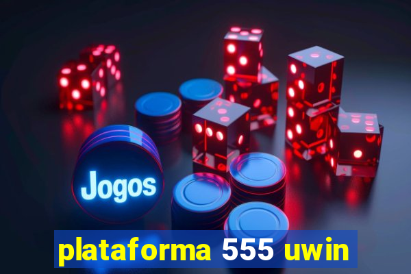 plataforma 555 uwin