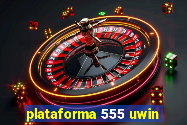 plataforma 555 uwin