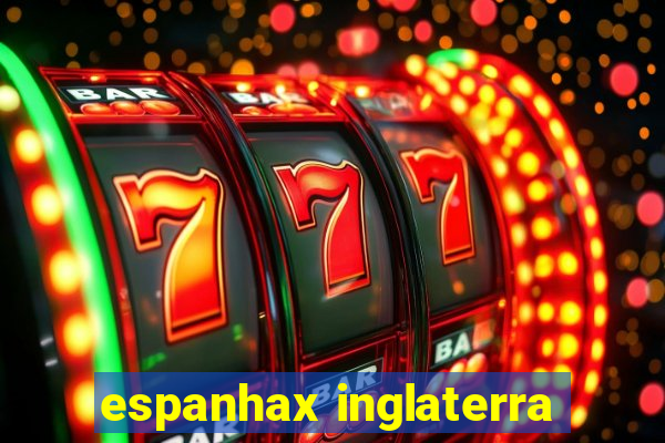 espanhax inglaterra