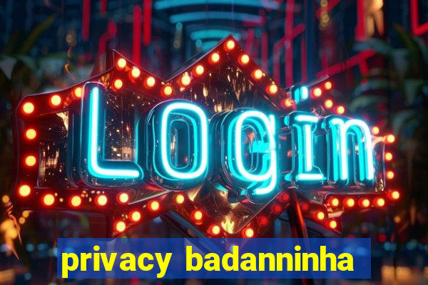 privacy badanninha