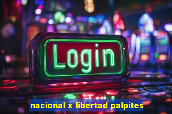 nacional x libertad palpites