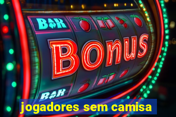 jogadores sem camisa