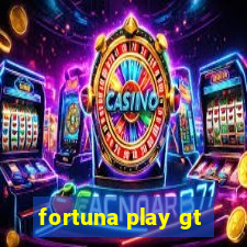 fortuna play gt