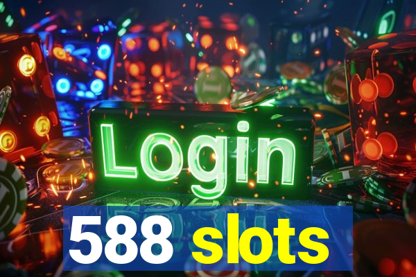 588 slots