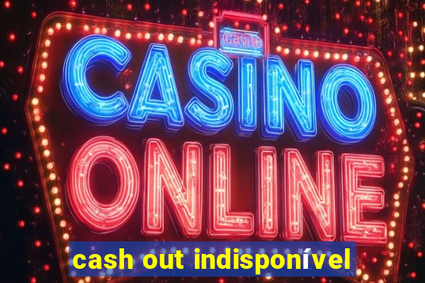 cash out indisponível