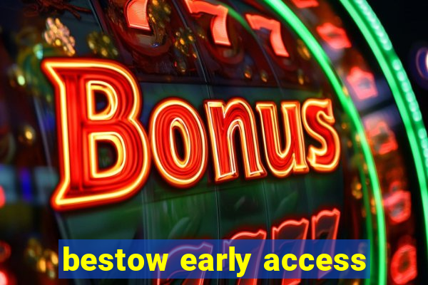 bestow early access