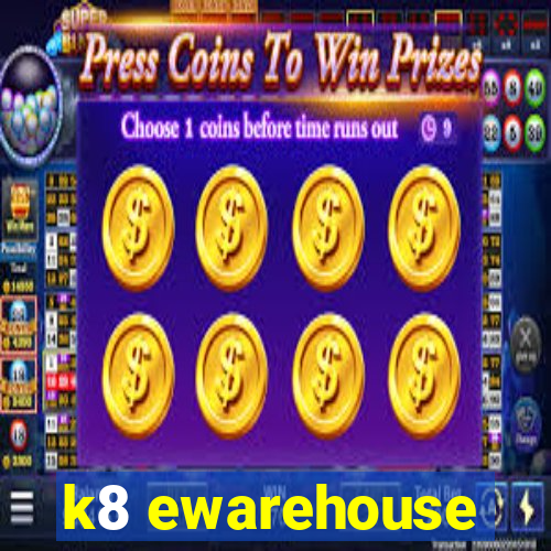 k8 ewarehouse