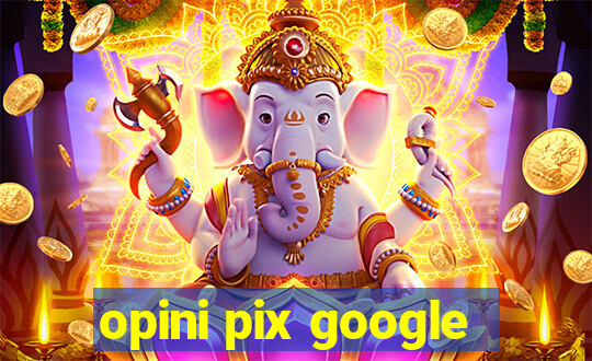 opini pix google