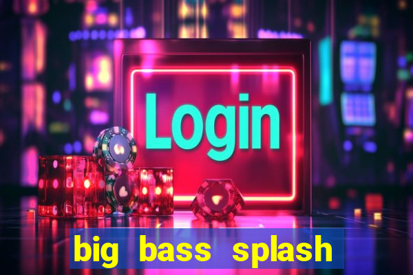 big bass splash slot online