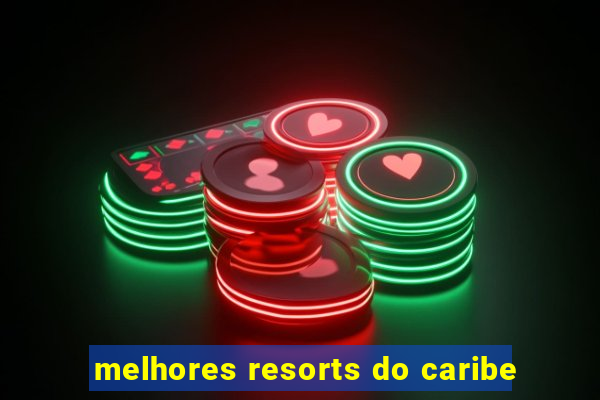 melhores resorts do caribe