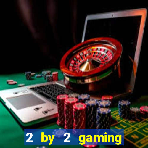 2 by 2 gaming online casino sites