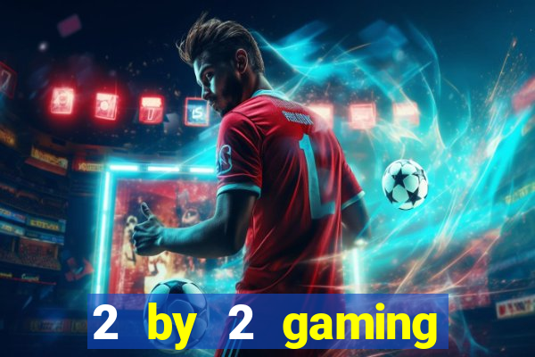 2 by 2 gaming online casino sites