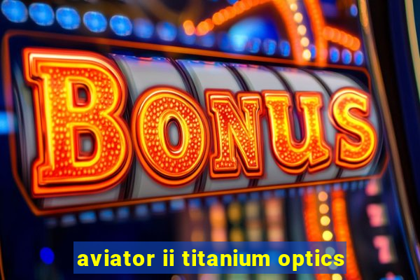 aviator ii titanium optics