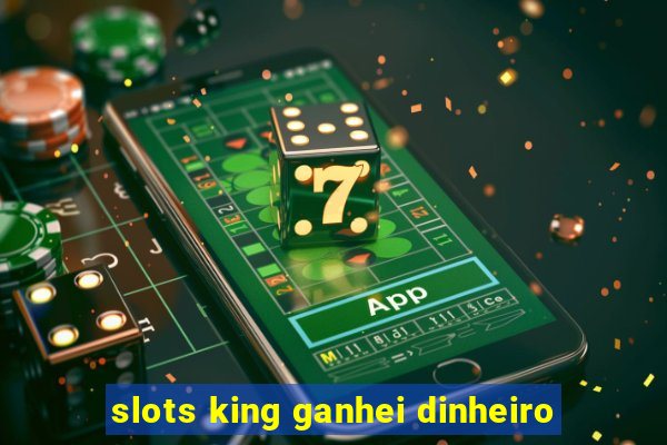 slots king ganhei dinheiro