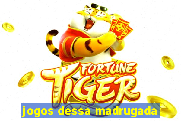 jogos dessa madrugada