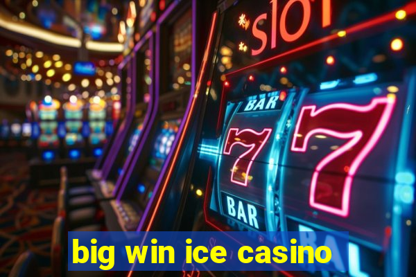 big win ice casino