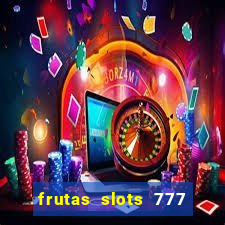 frutas slots 777 paga mesmo