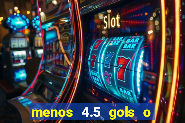 menos 4.5 gols o que significa