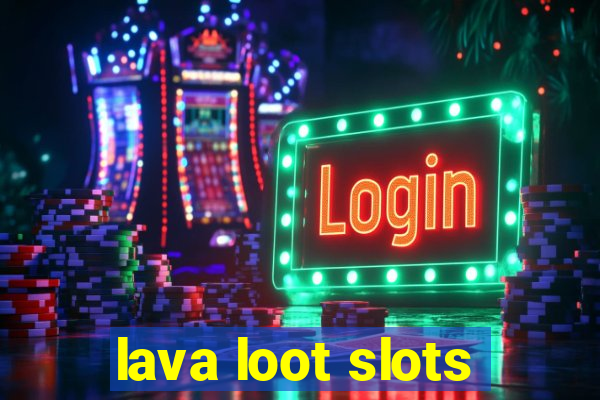 lava loot slots