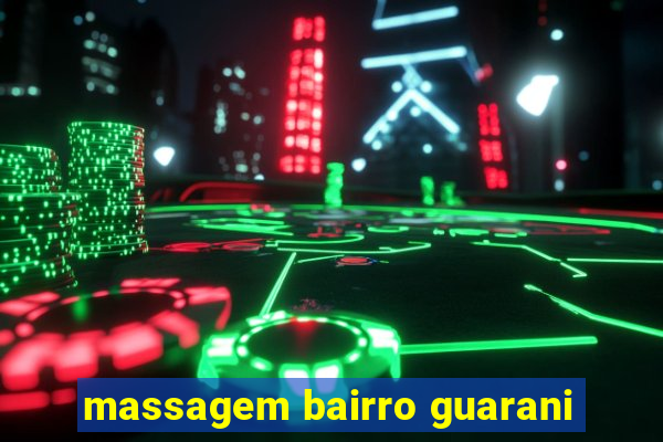 massagem bairro guarani