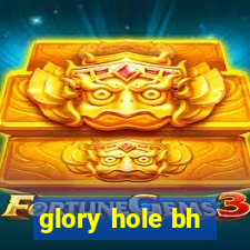 glory hole bh