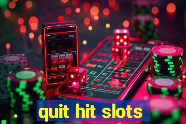 quit hit slots