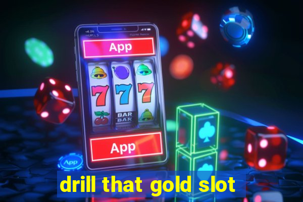 drill that gold slot