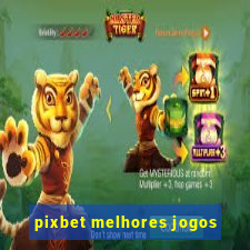 pixbet melhores jogos