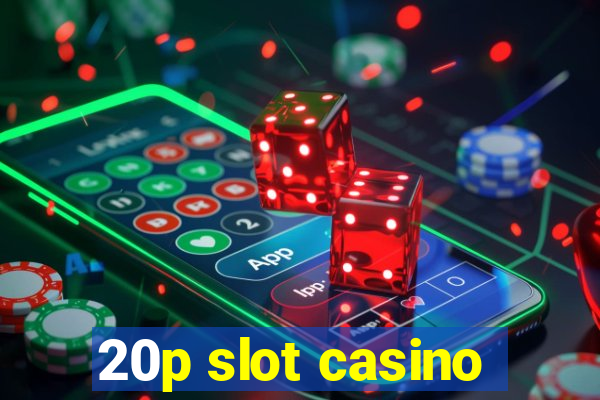 20p slot casino