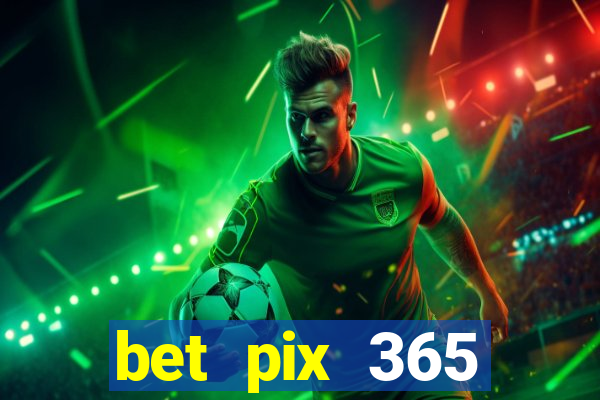 bet pix 365 b么nus cadastro